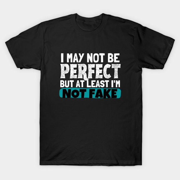 I May Not Be Perfect But At Least I'm Not Fake T-Shirt by Owlora Studios